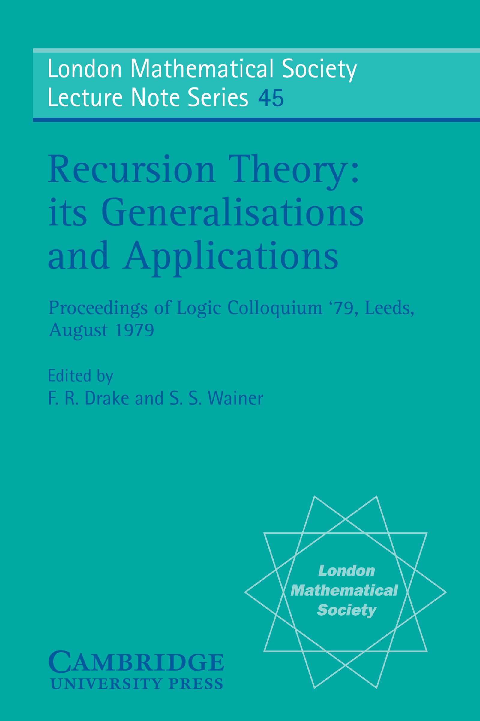 Recursion Theory, its Generalisations and Applications (London Mathematical Society Lecture Note Series Book 45)