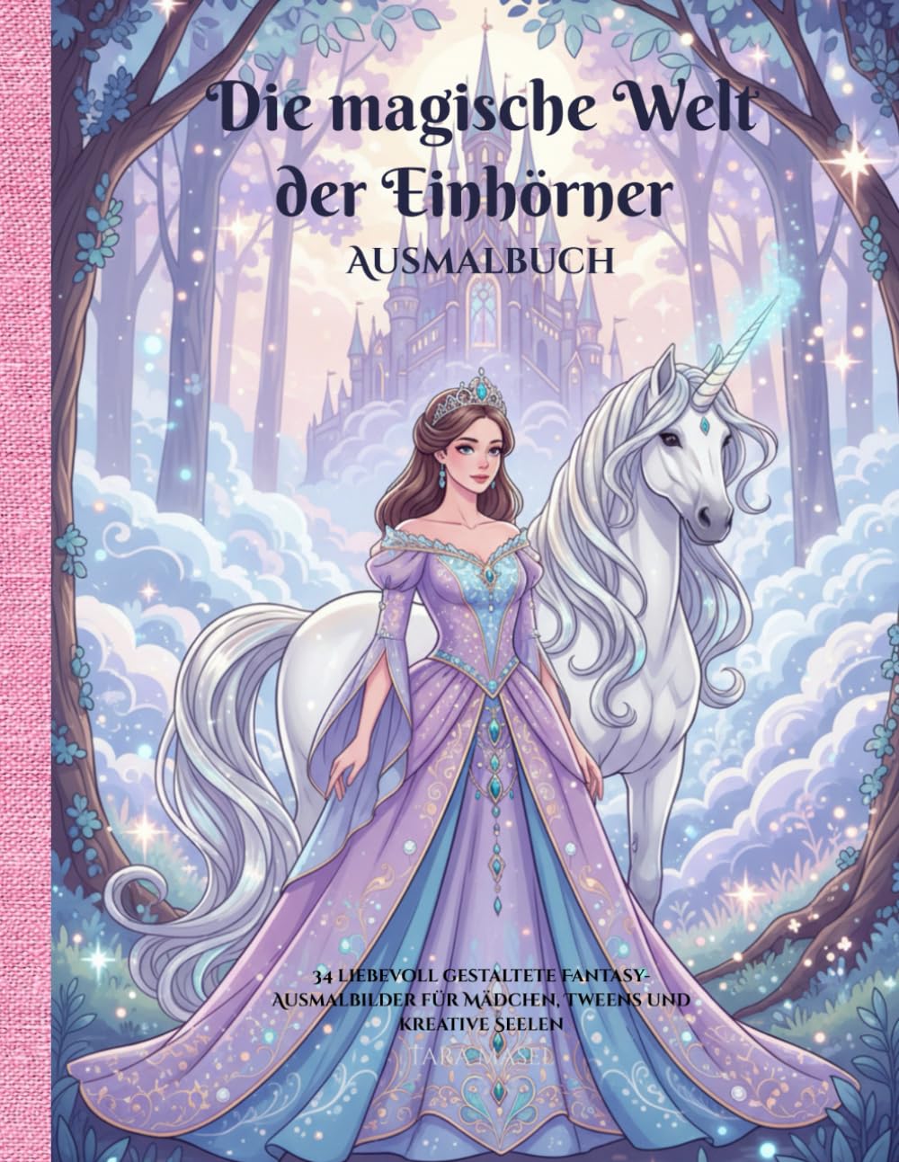 Die magische Welt der Einhörner - Ausmalbuch mit 34 hochdetaillierte Fantasy-Motiven inklusive Druckversionbonus: Ausmalbuch für Mädchen & Tweens: Ausmalabenteuer mit Einhörnern und Prinzessinnen