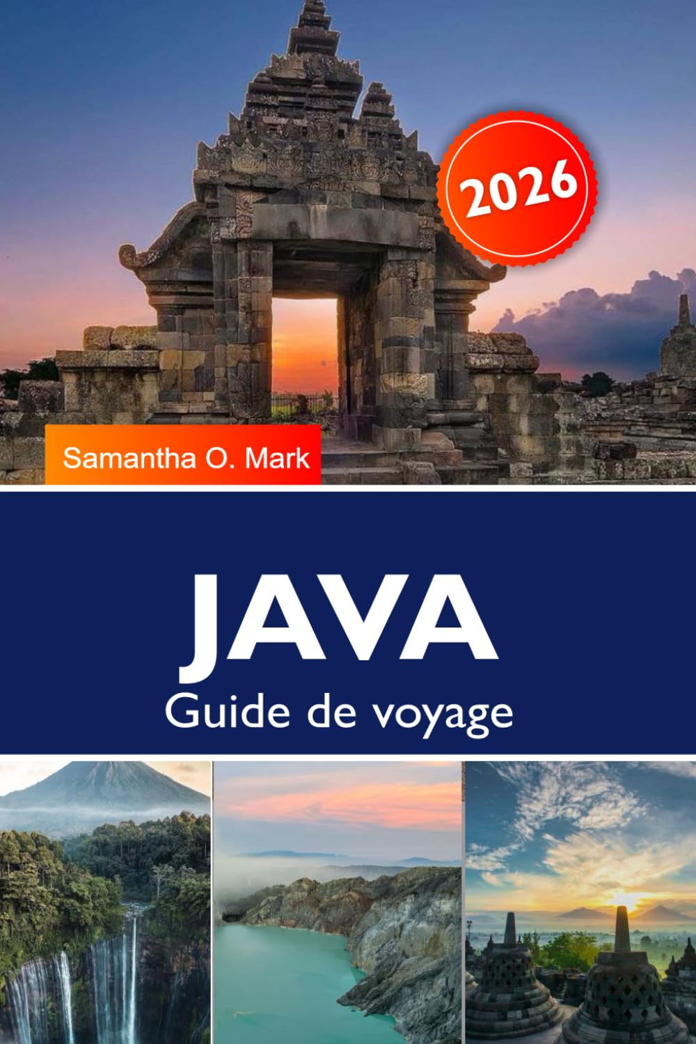 JAVA GUIDE DE VOYAGE 2026: Lieux incontournables, aventures volcaniques, temples anciens, culture, plages et trésors cachés d'Indonésie