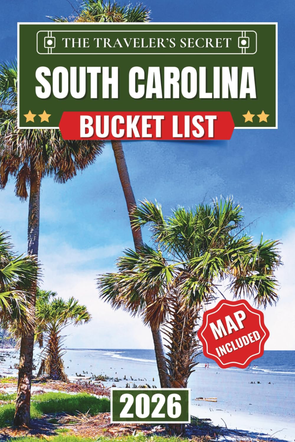 South Carolina Bucket List: 110 Essential Stops: A Complete South Carolina Travel Guide to Charleston, Myrtle Beach, Hilton Head & Greenville | Includes Insider Tips, Maps & 7-Day Itinerary