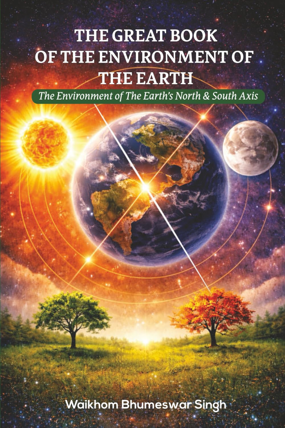 THE GREAT BOOK OF THE ENVIRONMENT OF THE EARTH: THE ENVIRONMENT OF THE EARTH'S NORTH & SOUTH AXIS