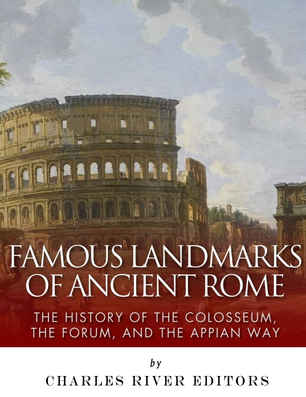 Famous Landmarks of Ancient Rome: The History of the Colosseum, the Forum, and the Appian Way