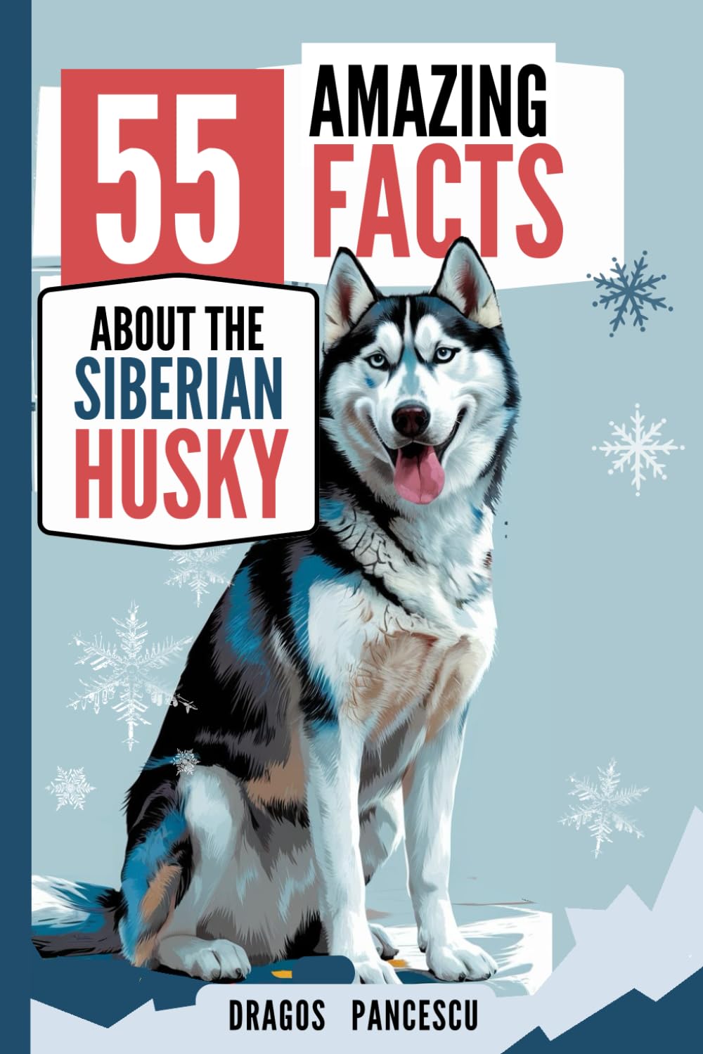 THE HUSKY - 55 Amazing Facts About the Siberian Husky Dog: Fascinating facts, heartfelt insights and practical tips for Husky dog breed lovers & owners