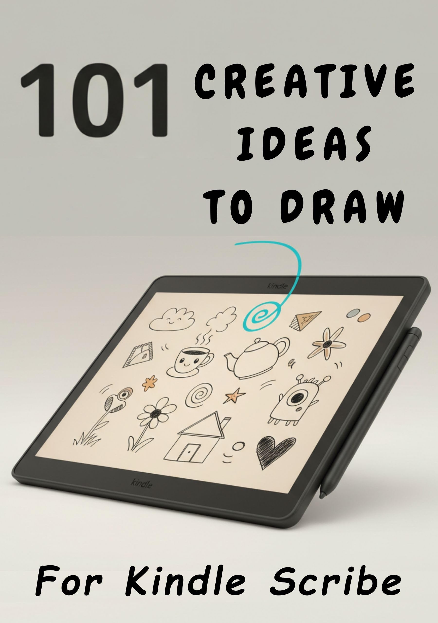101 Kindle Scribe Drawing Ideas: Easy Prompts & Exercises to Unleash Your Creativity on the E-Ink Screen (Kindle Scribe Only): Digital Doodling Prompts & Templates for Your Amazon Scribe