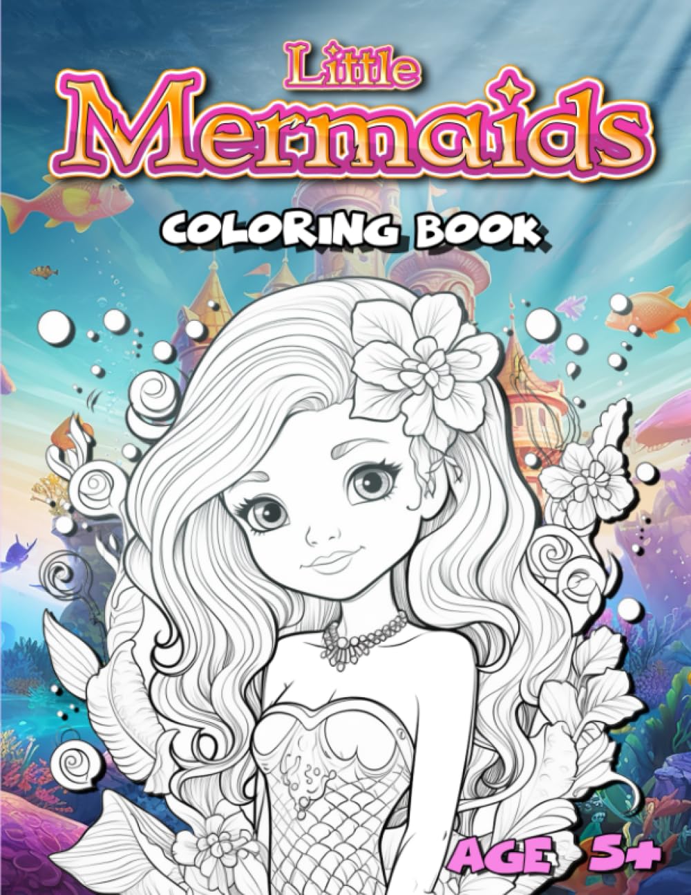Little Mermaids coloring book age plus: A beautiful kids coloring book with stunning little mermaid designs for children age 5 and over