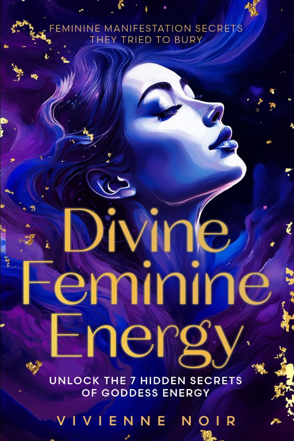 Divine Feminine Energy: Unlock the 7 Hidden Secrets of Goddess Energy - Feminine Manifestation Secrets They Tried to Bury (Divine Feminine Awakening: ... Goddess Energy & Unlock Dark Feminine Power)