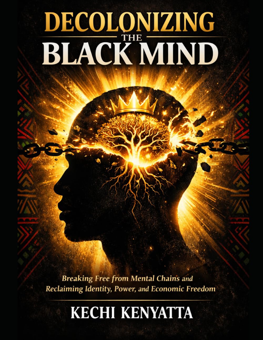 Decolonizing the Black Mind: Breaking Free from Mental Chains and Reclaiming Identity, Power, and Economic Freedom