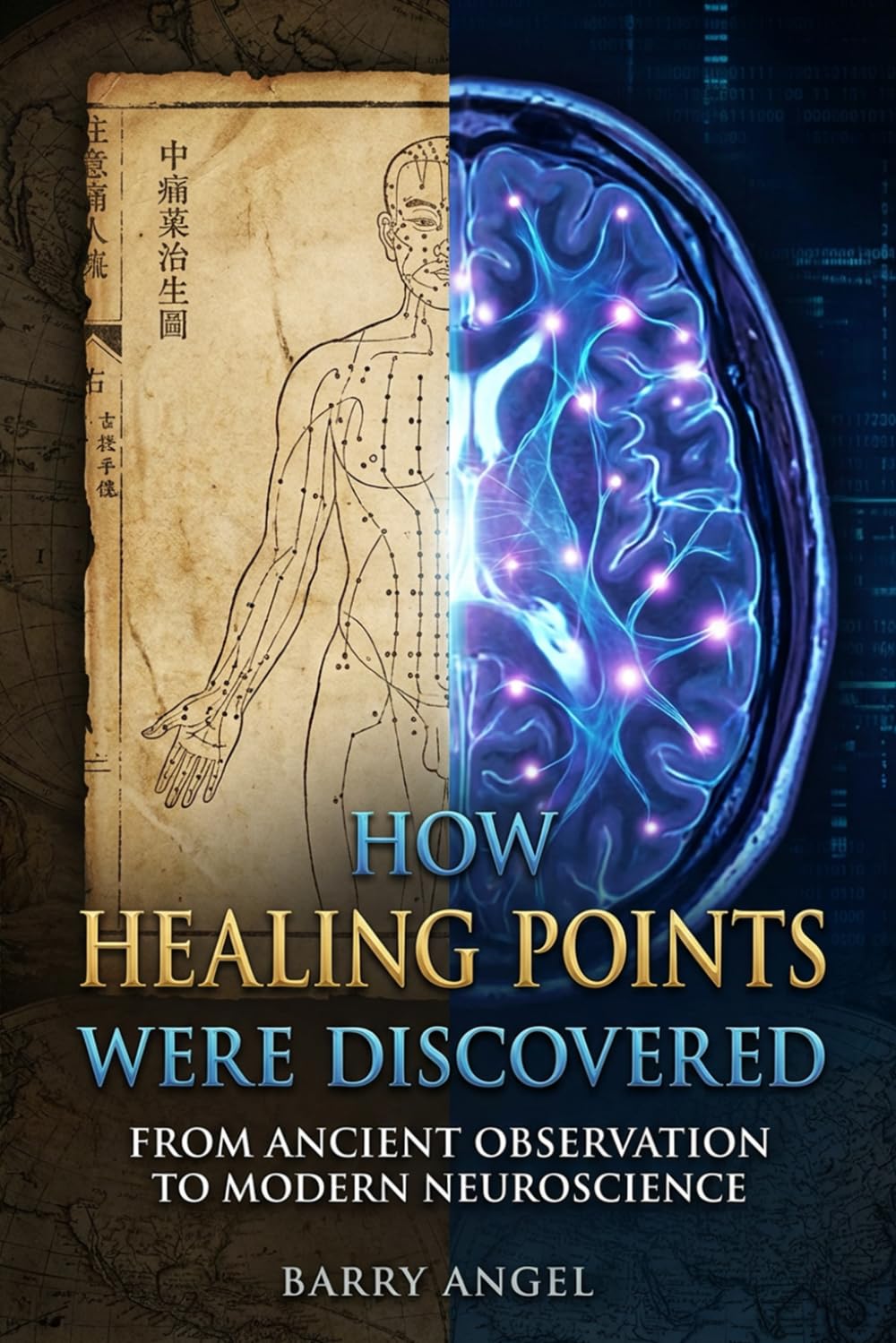 How Healing Points Were Discovered: From Ancient Observation to Modern Neuroscience: A Scientific Exploration of Pain, Reflexes, Fascia, and Body Regulation Across Traditional Medical Systems
