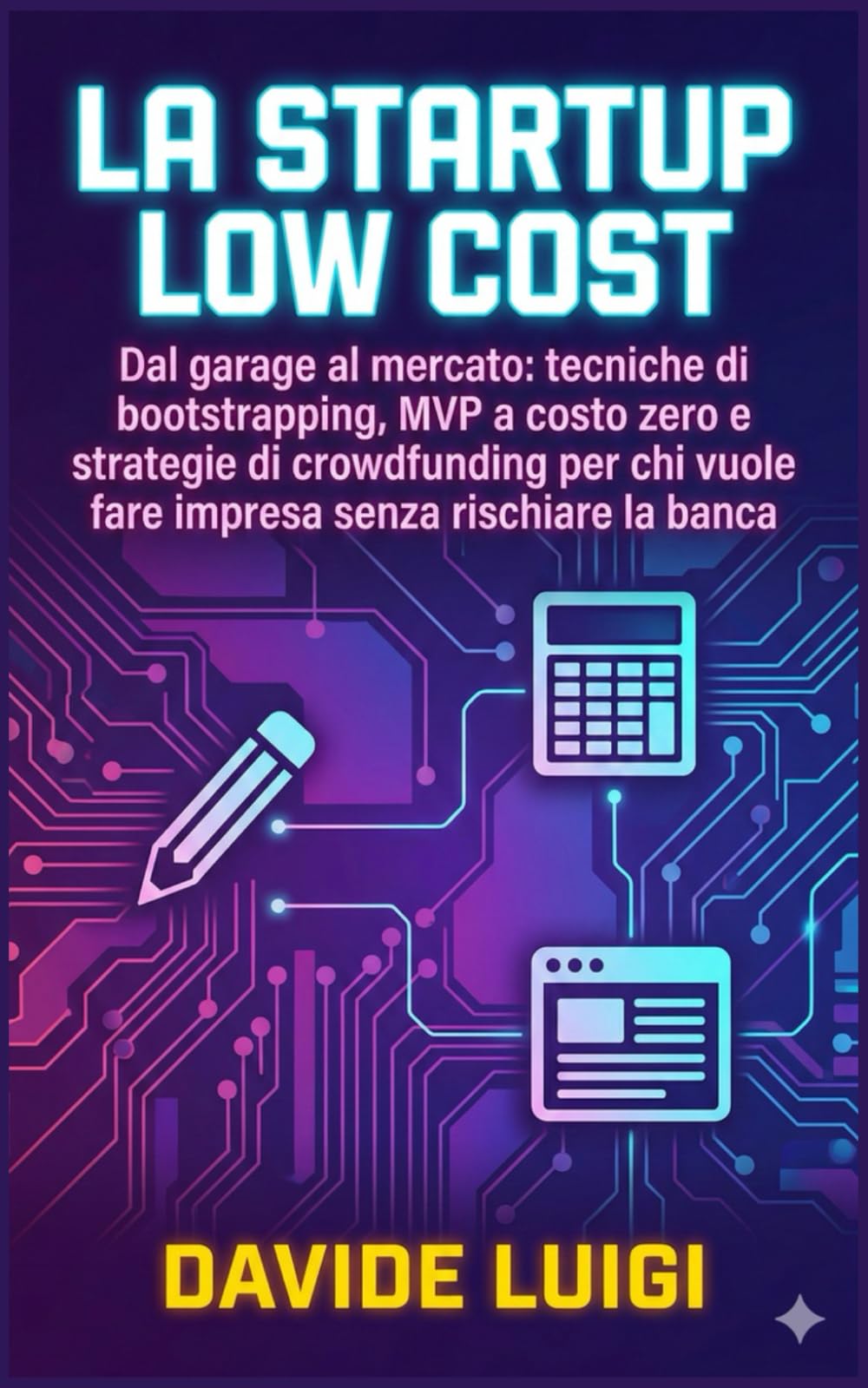 La Startup Low Cost: Dal garage al mercato: tecniche di bootstrapping, MVP a costo zero e strategie di crowdfunding per chi vuole fare impresa senza rischiare la banca (ESSERE MANAGER)
