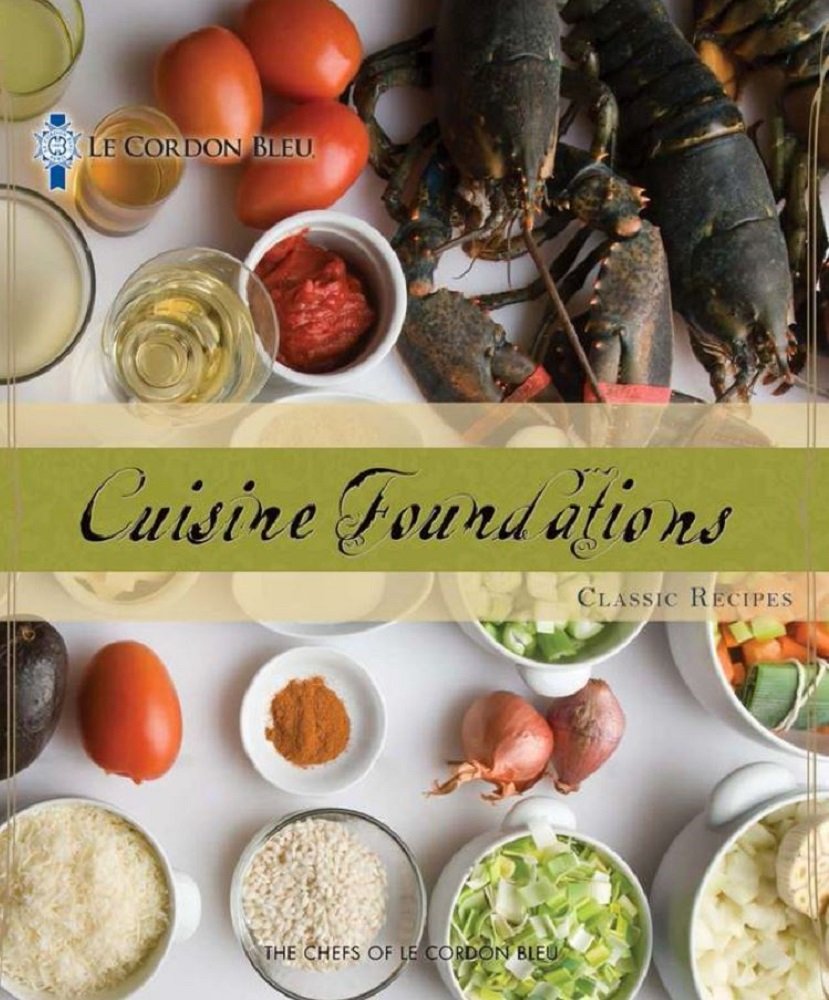 Le Cordon Bleu Cuisine Foundations Basic Classic Recipes Kindle Edition