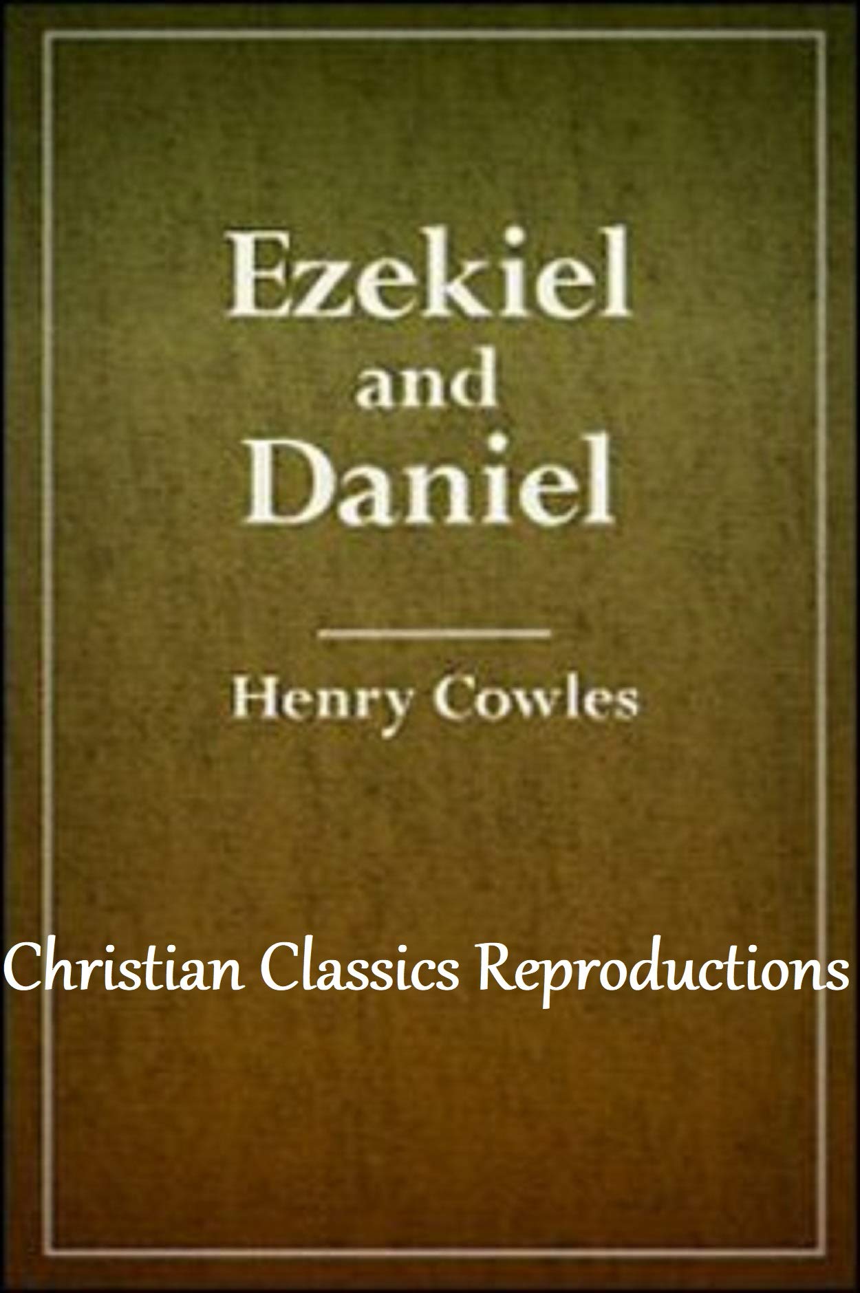 Ezekiel and Daniel: with Notes, Critical, Explanatory, and Practical