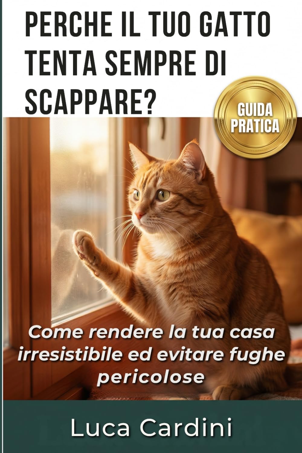 Perché il Tuo Gatto Tenta Sempre di Scappare?: Capire la psicologia felina e il comportamento del gatto: la guida pratica per educare il tuo micio a vivere sereno, felice e al sicuro in casa.