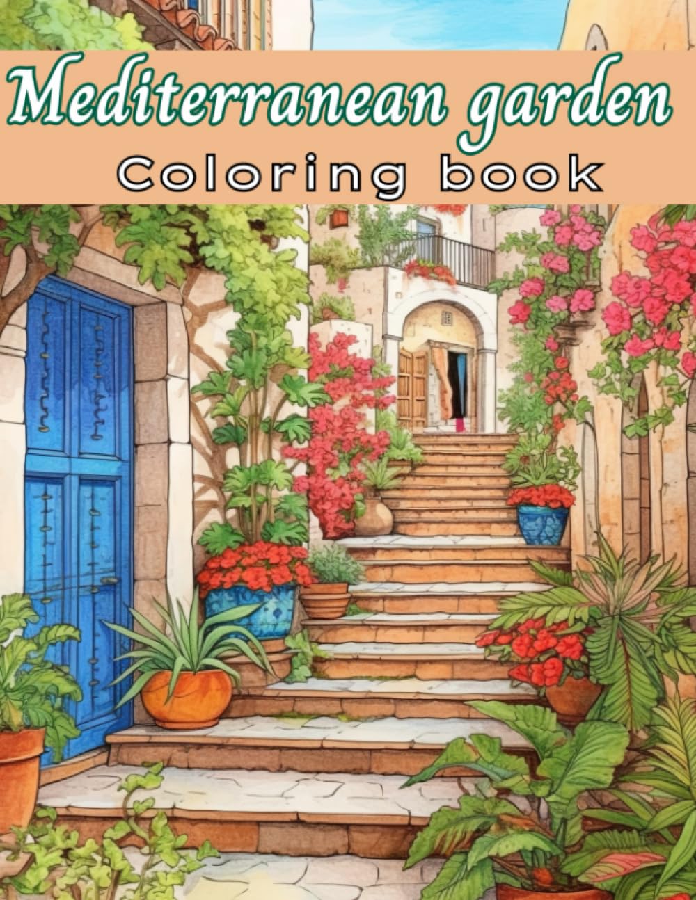 Mediterranean Garden Coloring Book: Embark on a colorful adventure through the sun-drenched landscapes and blooming gardens of the Mediterranean. Garden coloring book for adults