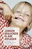 Jungen brauchen klare Ansagen: Ein Ratgeber für Kindheit, Schule und die wilden Jahre