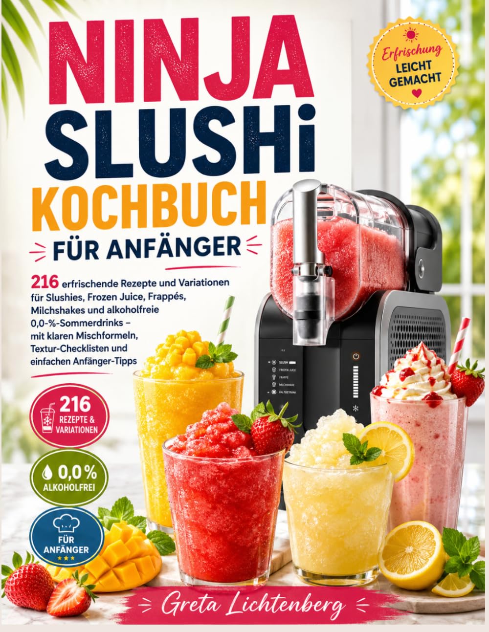 NINJA SLUSHi KOCHBUCH FÜR ANFÄNGER: 216 erfrischende Rezepte und Variationen für Slushies, Frozen Juice, Frappés, Milchshakes und alkoholfreie ... und einfachen Anfänger-Tipps