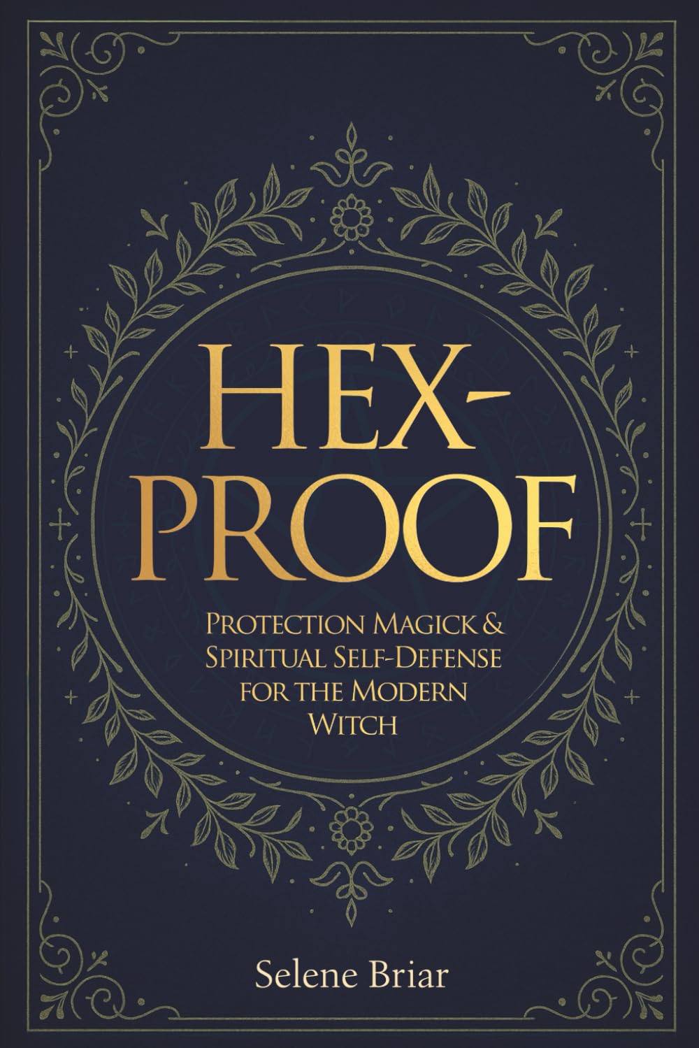 Hex-Proof: Protection Magick and Spiritual Self-Defense For The Modern Witch