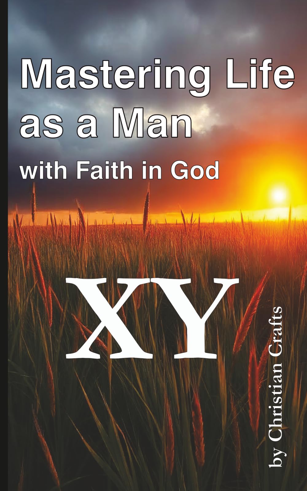 Mastering Life as a Man - with Faith in God: 52 week Challenge to Strengthen your Faith - Practical Wisdom in Accessible Language