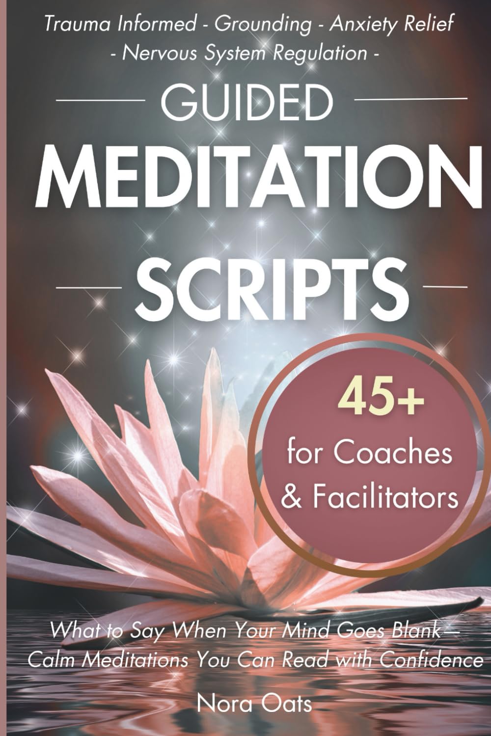 Guided Meditation Scripts for Coaches & Facilitators: What to Say When Your Mind Goes Blank—Calm, Grounding Meditations You Can Read with Confidence