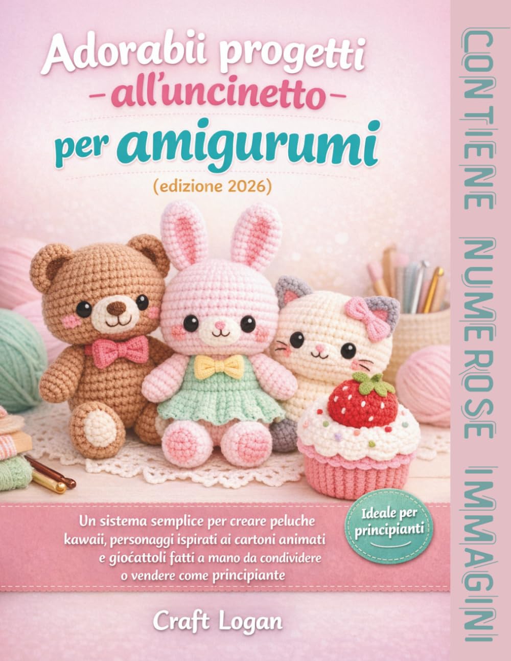 Adorabili progetti all'uncinetto per amigurumi (edizione 2026): Un sistema semplice per creare peluche kawaii, personaggi ispirati ai cartoni animati ... da condividere o vendere come principiante