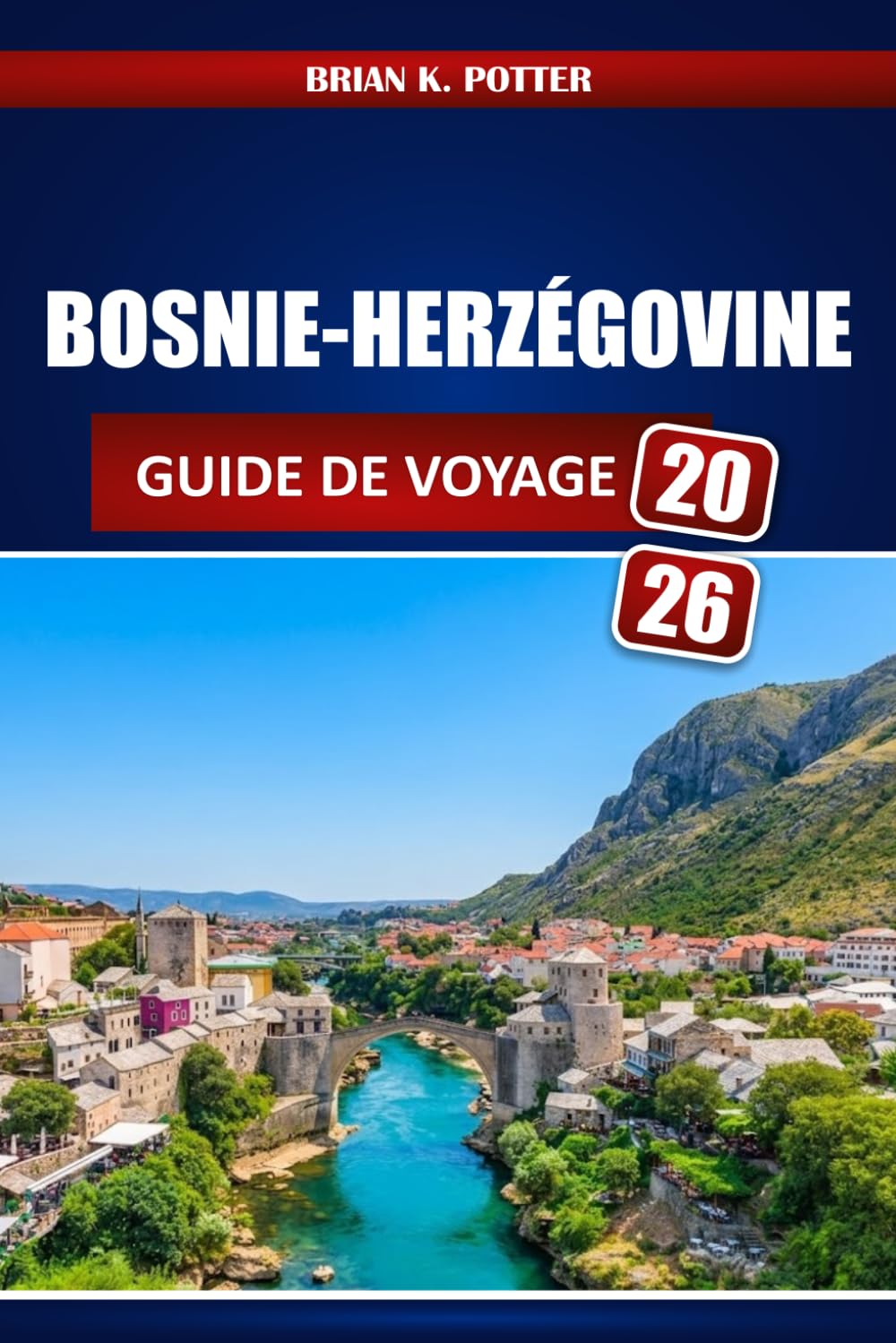 Bosnie-Herzégovine Guide De Voyage 2026: De Sarajevo à Mostar : Sites historiques, aventures en plein air, gastronomie locale, Planification budgétaire et itinéraires À travers les Balkans
