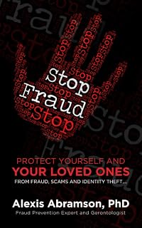 STOP FRAUD: Protect Yourself and Your Loved Ones From Fraud, Scams and Identity Theft