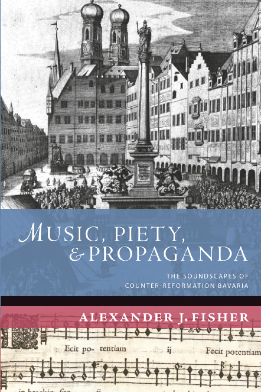 Music, Piety, and Propaganda: The Soundscapes of Counter-Reformation Bavaria (New Cultural History of Music)