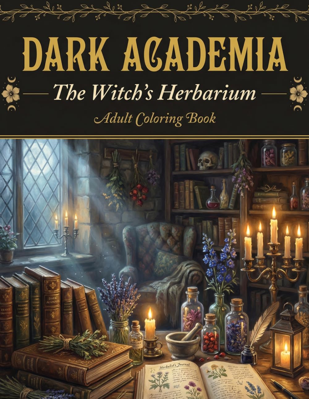 Dark Academia: The Witch's Herbarium: Adult Coloring Book of Witchy Botanical Illustrations, Grimoire Pages & Apothecary Scenes for Stress Relief