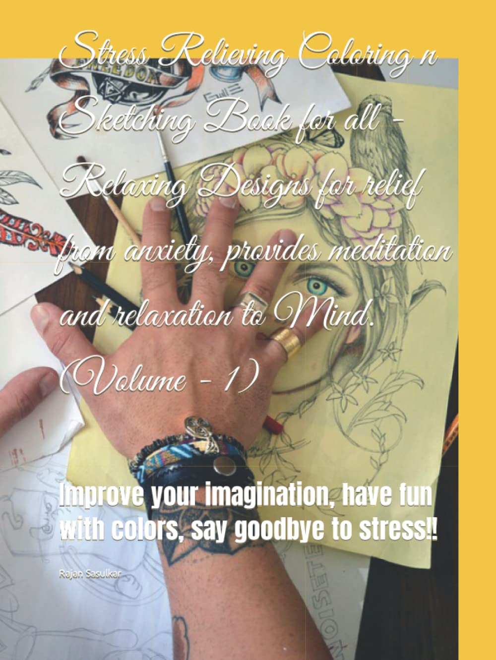 Stress Relieving Coloring n Sketching Book for all - Relaxing Designs for relief from anxiety, provides meditation and relaxation to Mind. (Volume - ... have fun with colors, say goodbye to stress!!