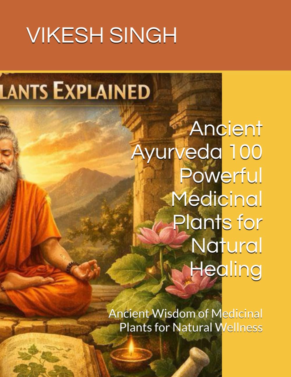 Ancient Ayurveda 100 Powerful Medicinal Plants for Natural Healing: Ancient Wisdom of Medicinal Plants for Natural Wellness