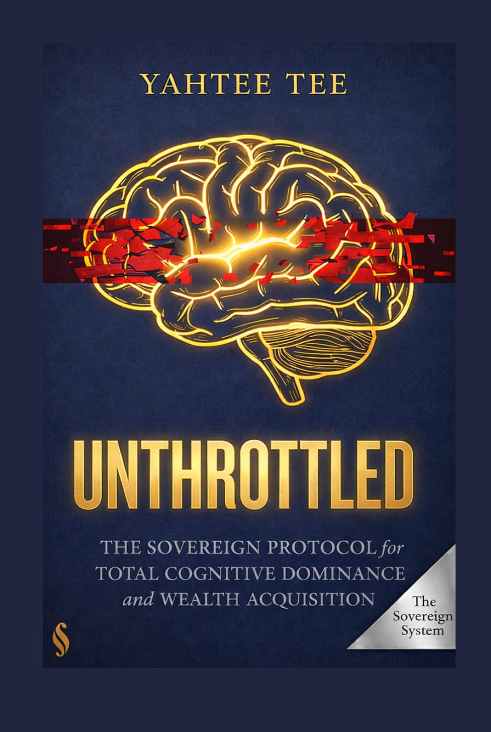 Unthrottled: The Sovereign Protocol for Total Cognitive Dominance and Wealth Acquisition. (THE SOVEREIGN SYSTEM)