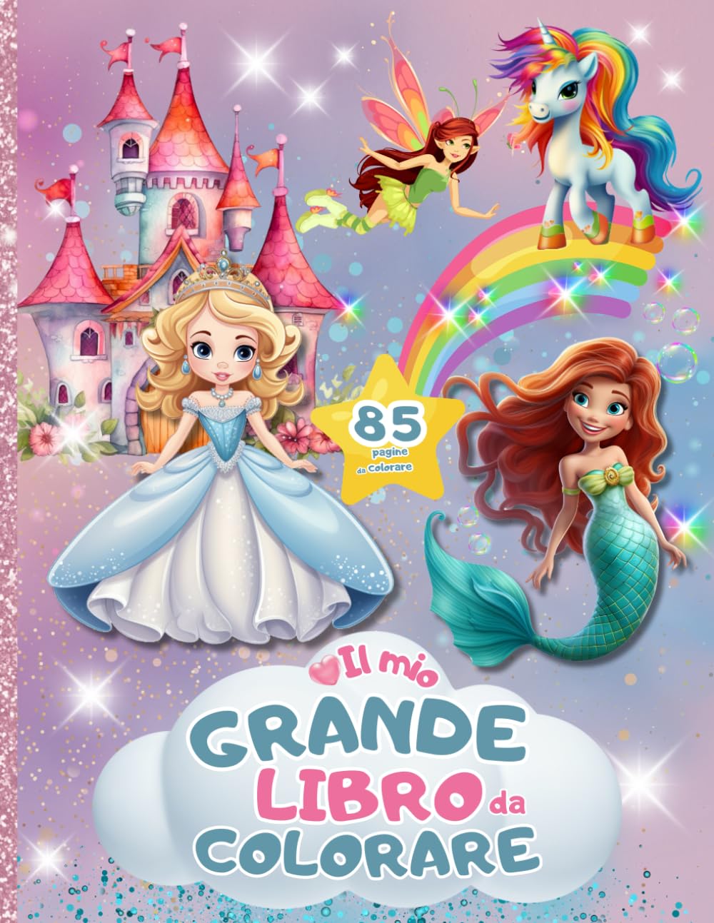 IL MIO GRANDE LIBRO DA COLORARE 85 pagine unicorni principesse fate sirene elfi castelli arcobaleni animali 4-8+