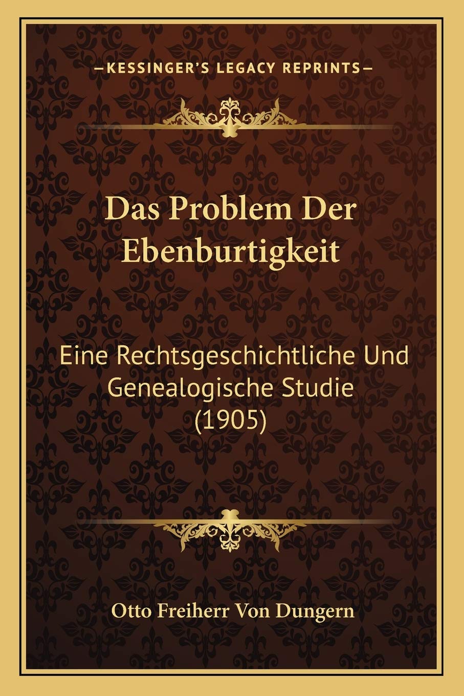 Das Problem Der Ebenburtigkeit: Eine Rechtsgeschichtliche Und Genealogische  Studie (1905) : Dungern, Otto Freiherr Von: Amazon.com.be: Boeken