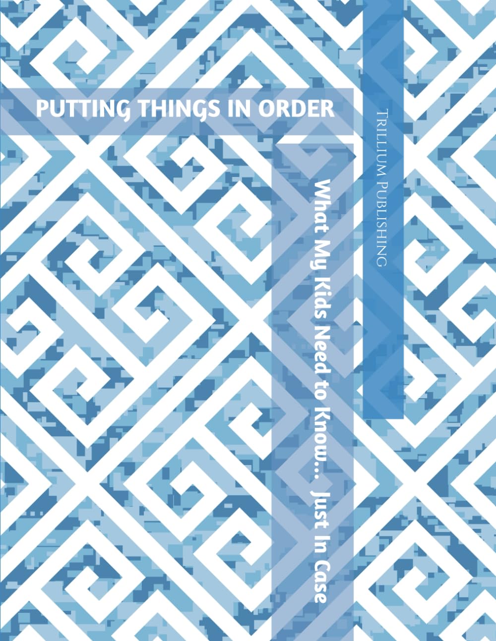 PUTTING THINGS IN ORDER: What My Kids Need to Know In Case of Emergency (Family Estate and End of Life Planning Organizer, 8.5x11)