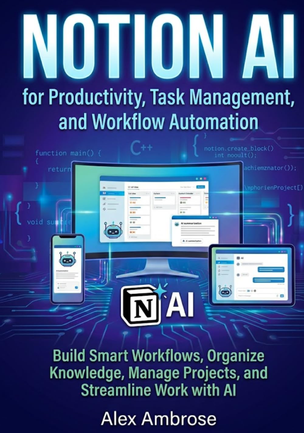 Notion AI for Productivity, Task Management, and Workflow Automation: Build Smart Workflows, Organize Knowledge, Manage Projects, and Streamline Work with AI