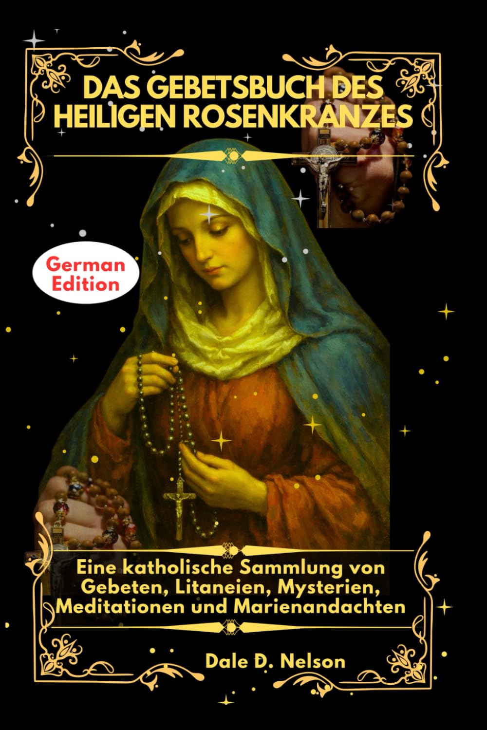 DAS GEBETSBUCH DES HEILIGEN ROSENKRANZES: Eine katholische Sammlung von Gebeten, Litaneien, Mysterien, Meditationen und Marienandachten