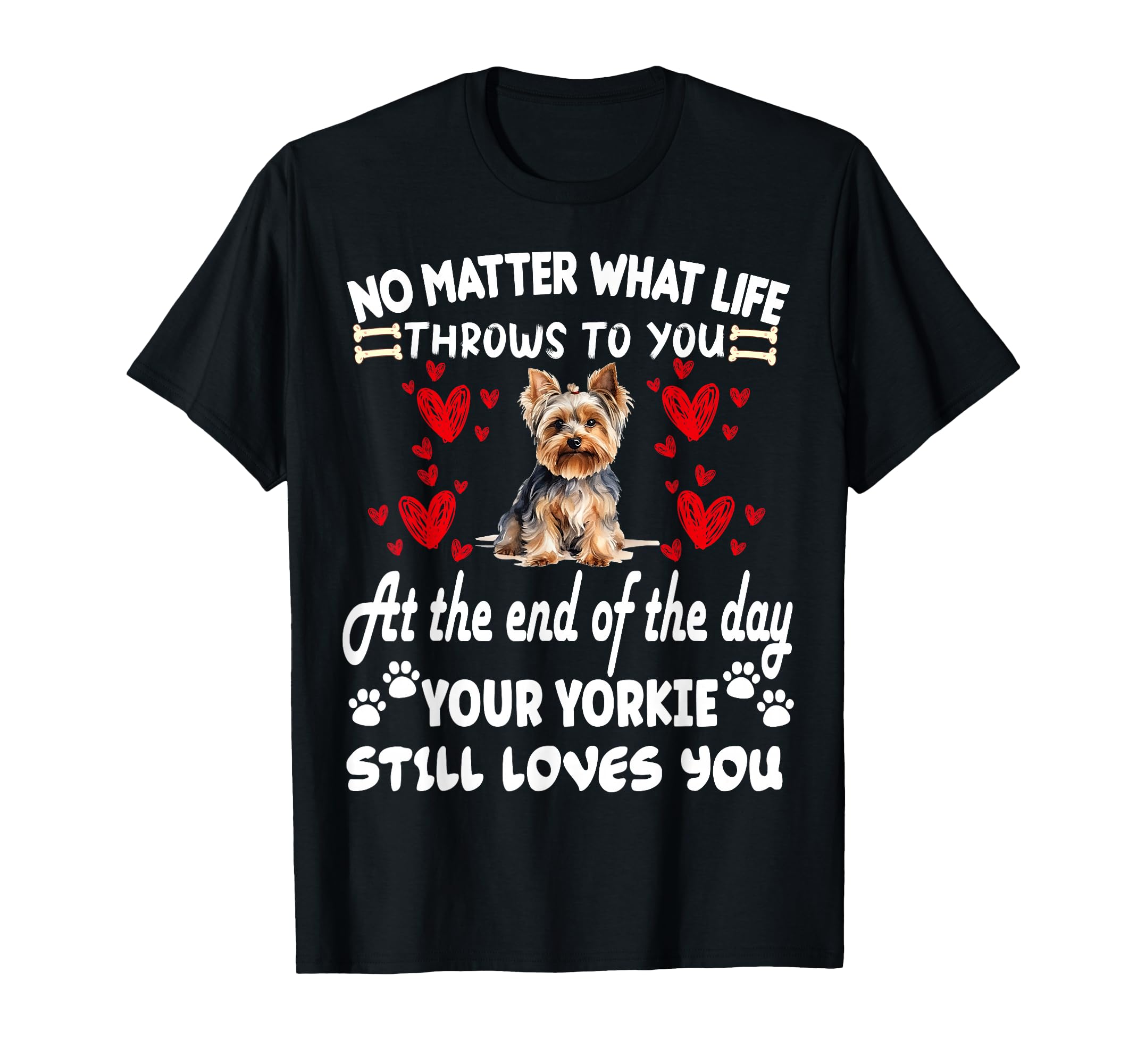 no matter what life throws to you your YORKIE loves you T-Shirt
