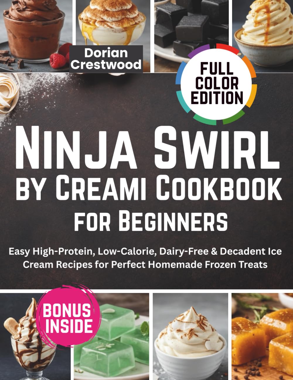 Ninja Swirl by Creami Cookbook for Beginners: Easy High-Protein, Low-Calorie, Dairy-Free & Decadent Ice Cream Recipes for Perfect Homemade Frozen Treats