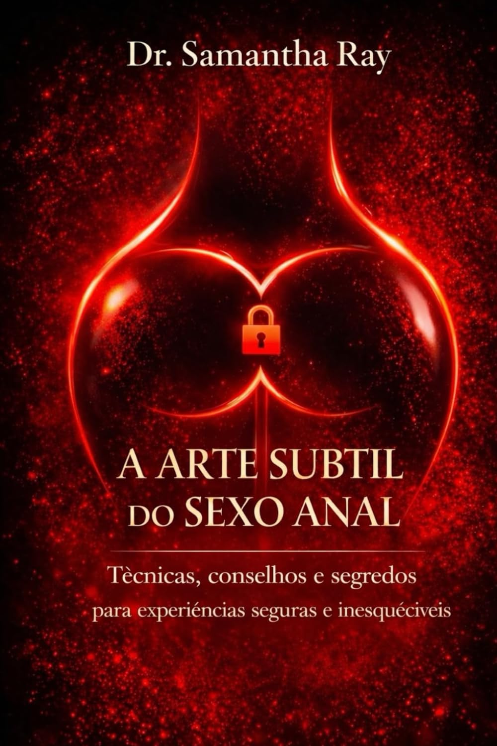 A ARTE SUBTIL DO SEXO ANAL: Técnicas, conselhos e segredos para experiências seguras e inesquecíveis
