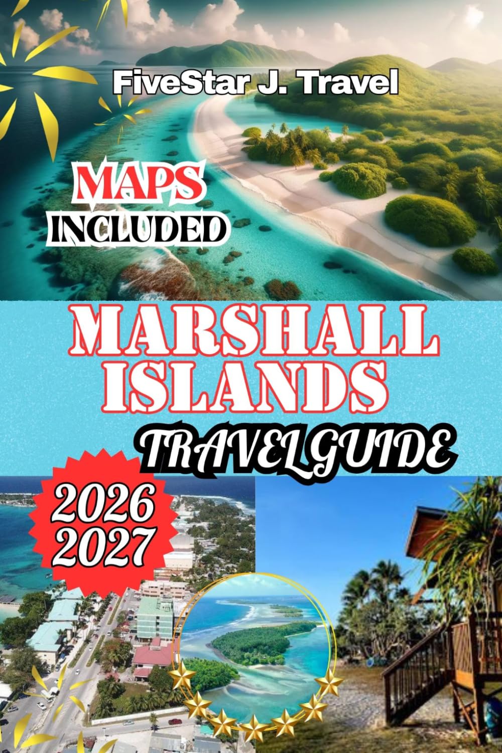 MARSHALL ISLANDS TRAVEL GUIDE 2026/2027: A Complete Travel Guide to Majuro, Bikini Atoll & Beyond: Attractions, Itineraries, Local Culture, Food, Hotels & Practical Tips for 2026/2027