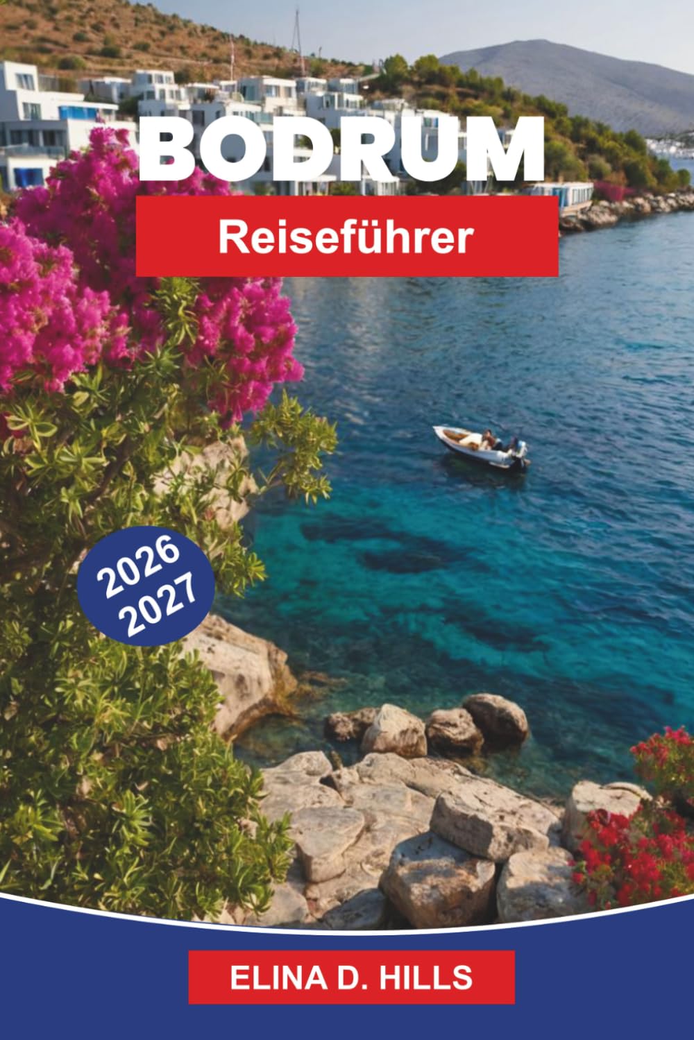 BODRUM Reiseführer 2026-2027: Entdecken Sie ägäische Strände, historische Burgen, Küstendörfer, lokale Küche und praktische Tipps für Ihren Türkiye-Urlaub