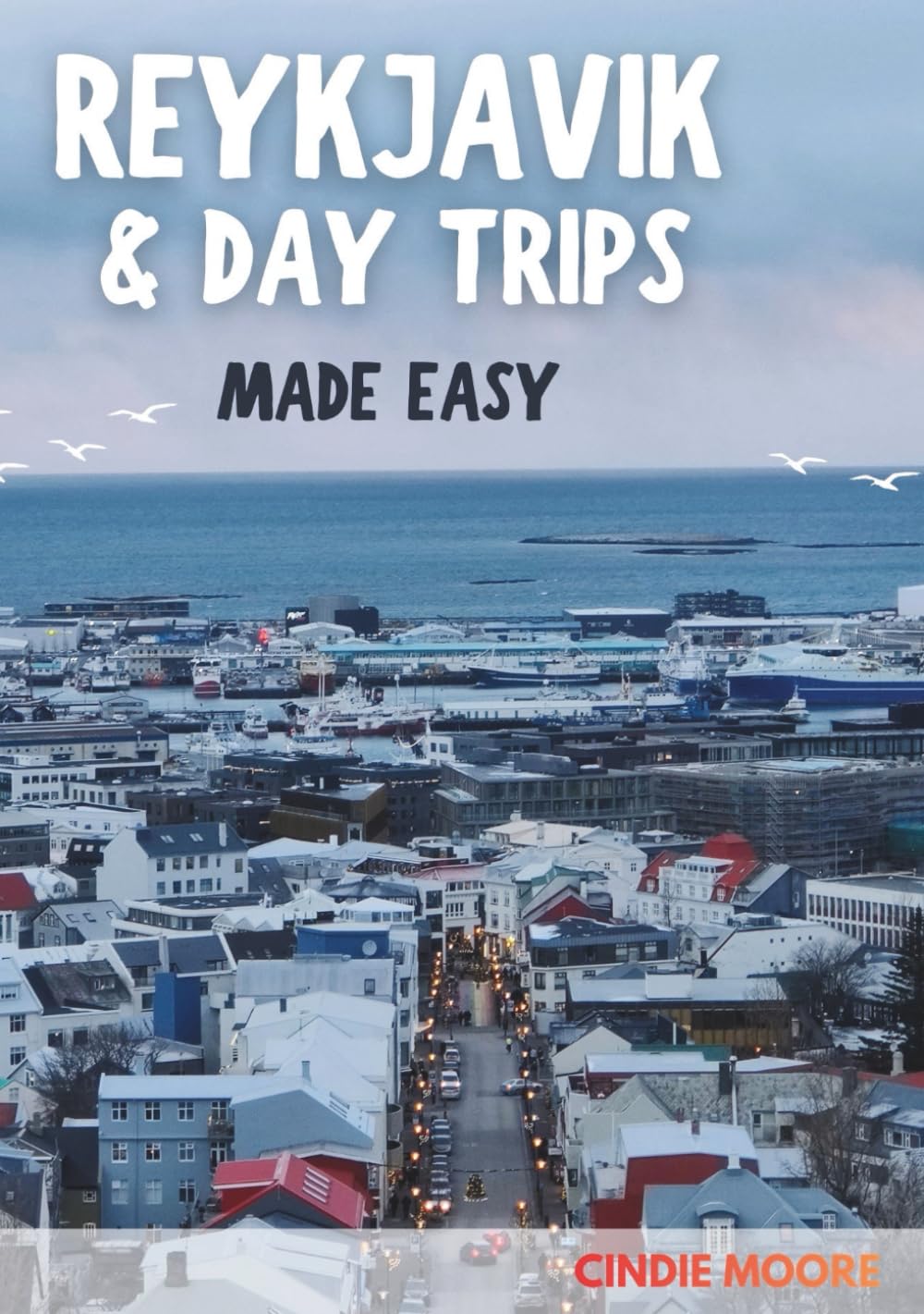 REYKJAVÍK & DAY TRIPS MADE EASY: A First-Time Travel Guide to Iceland’s Capital, Hot Springs, the Golden Circle & Northern Lights (2026 EASY GUIDES)
