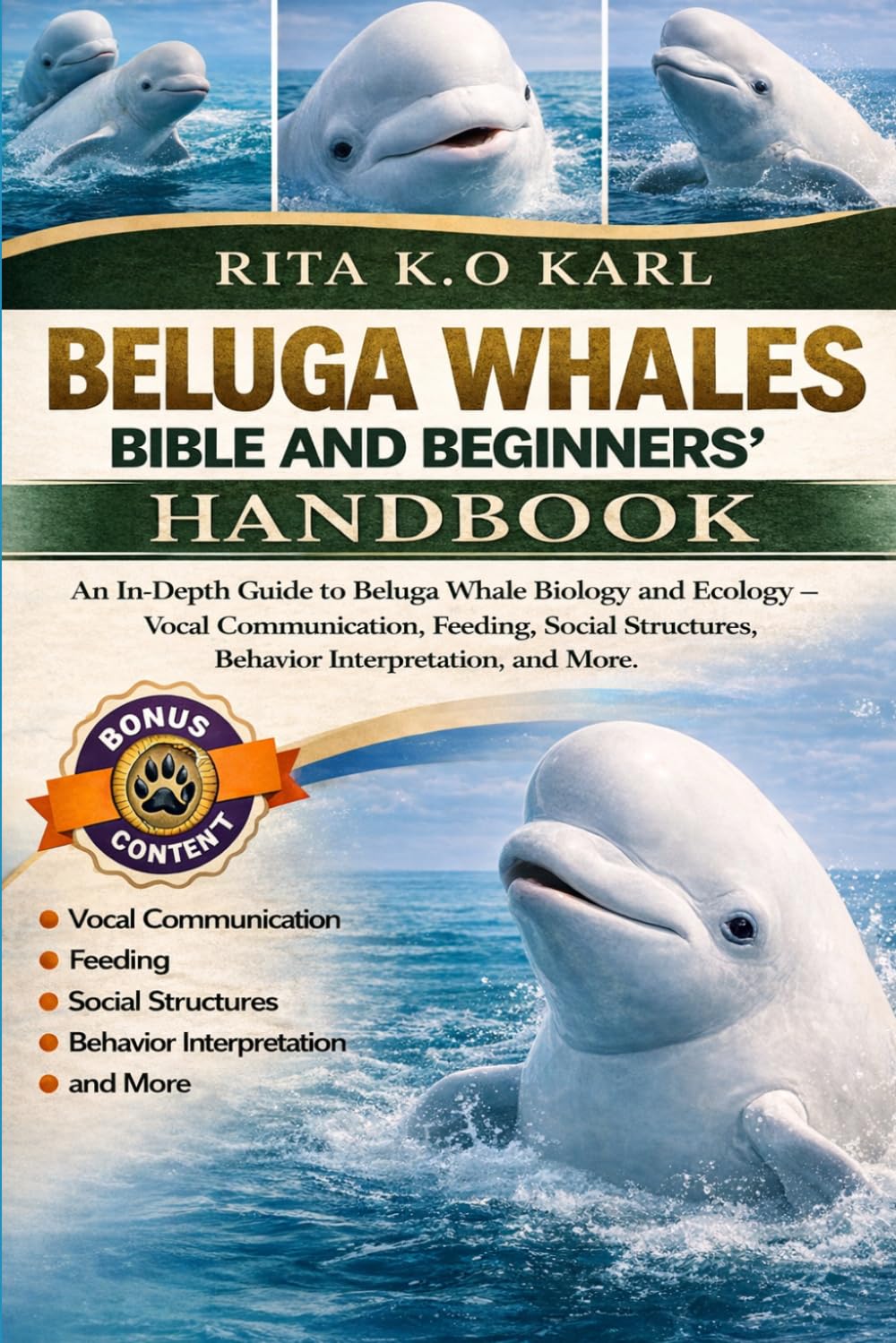 BELUGA WHALES BIBLE AND BEGINNERS’ HANDBOOK: An In-Depth Guide to Beluga Whale Biology and Ecology – Vocal Communication, Feeding, Social Structures, Behavior Interpretation, and More.