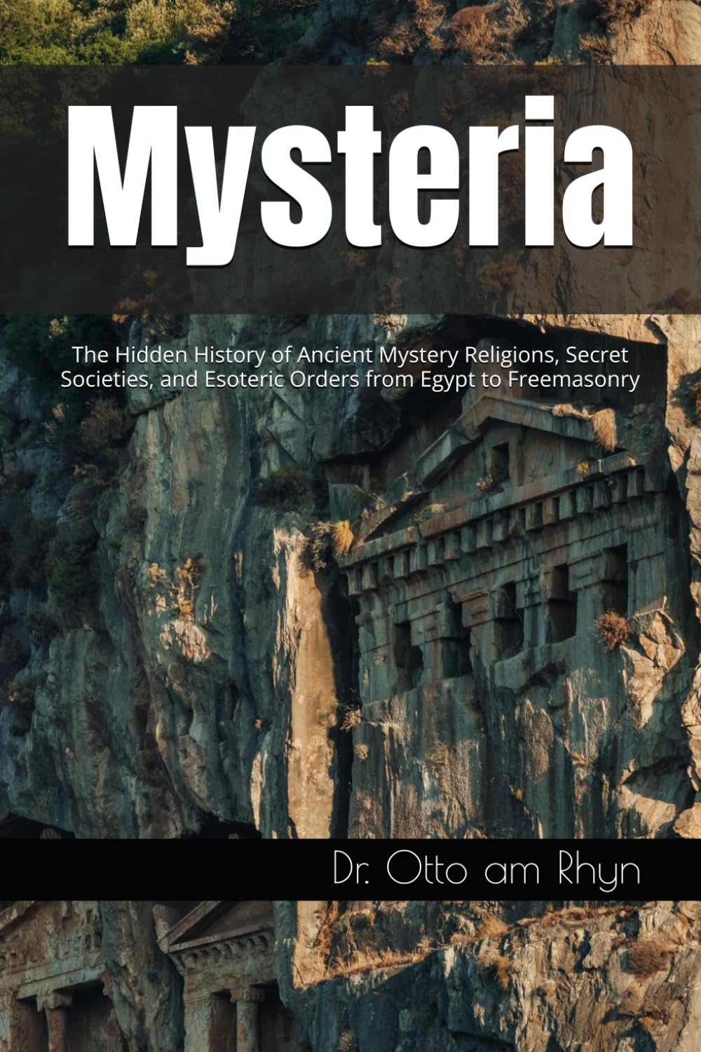Mysteria: The Hidden History of Ancient Mystery Religions, Secret Societies, and Esoteric Orders from Egypt to Freemasonry