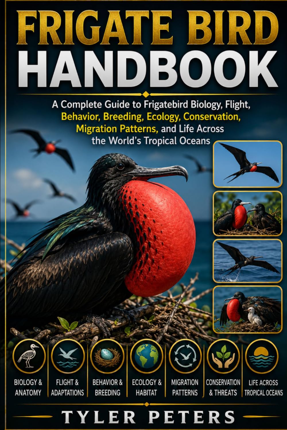 FRIGATE BIRD HANDBOOK: Frigatebird Handbook: Biology, Behavior, Ecology, Conservation, Migration, Culture, and Scientific Research of Ocean’s Master Soaring Seabirds