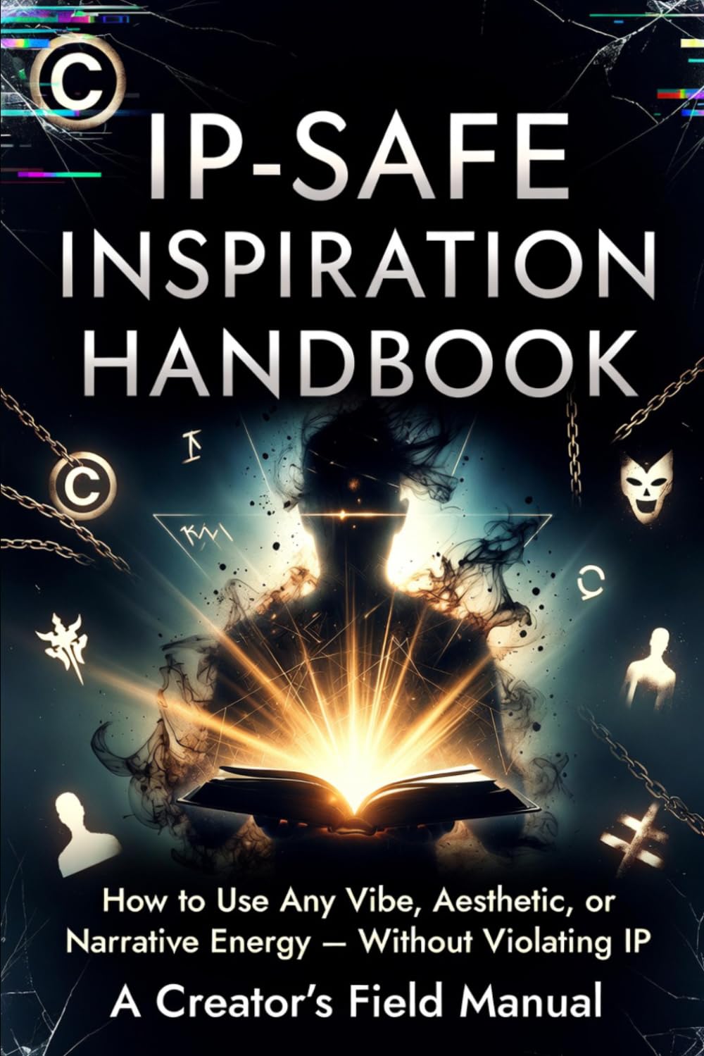 IP-Safe Inspiration Handbook: How to Use Any Vibe, Aesthetic, or Narrative Energy — Without Violating IP: A Practical Field Manual for Writers, Artists, Game Developers & AI-Assisted Creators