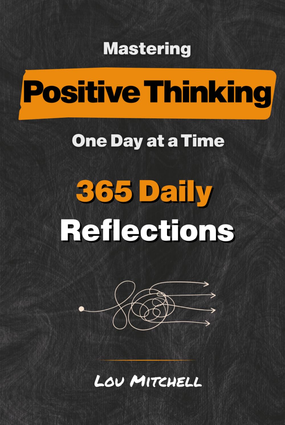 Mastering Positive Thinking - One Day at a Time: A Year of 365 Handpicked Inspirations of Deep & Actionable Wisdom. Each Day, One Page, One Quote, One Reflection—A 5-Minute Self-Help Daily Habit.