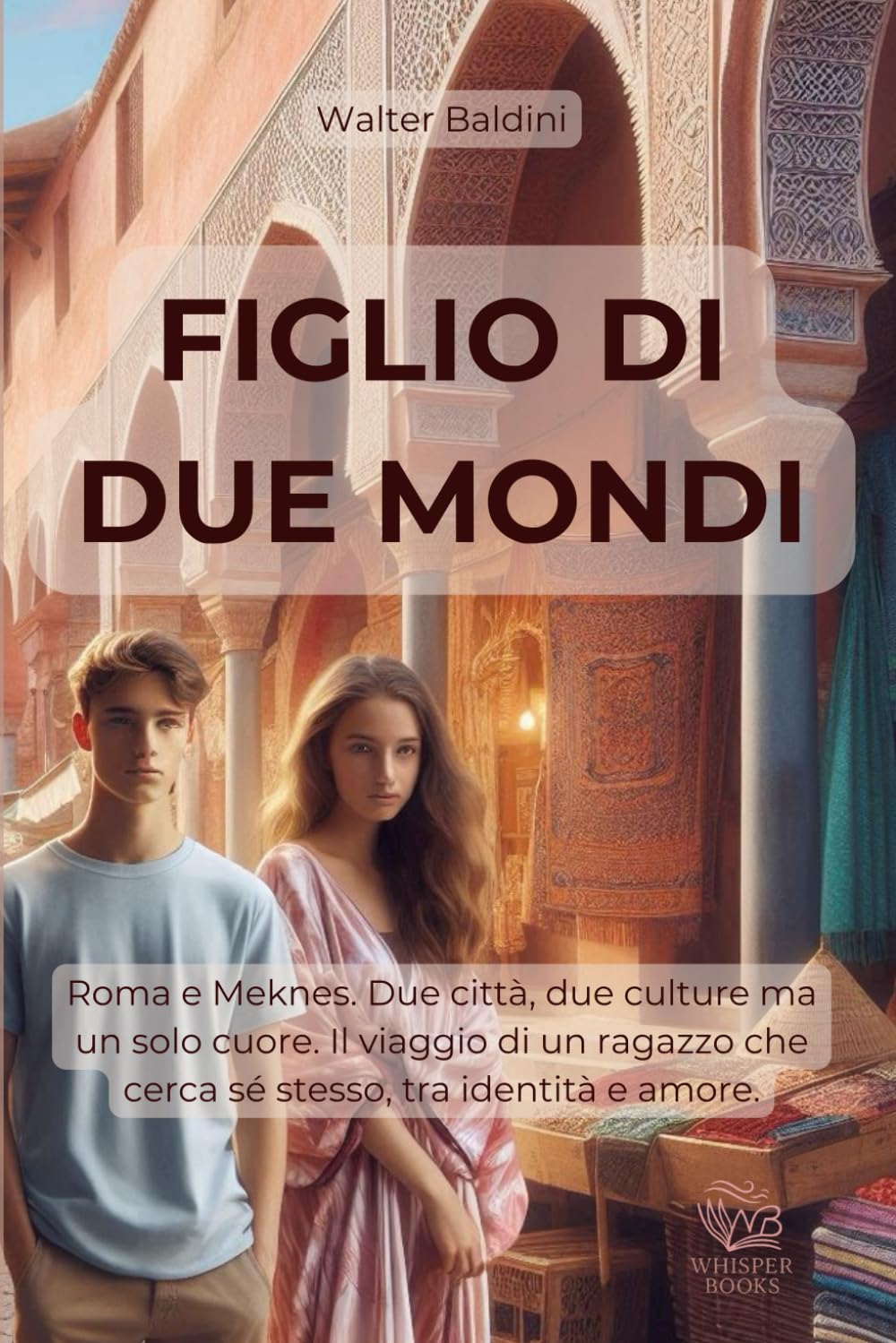 FIGLIO DI DUE MONDI: Roma e Meknes. Due città, due culture ma un solo cuore. Il percorso di un ragazzo che cercha sé stesso, tra identità e amore.