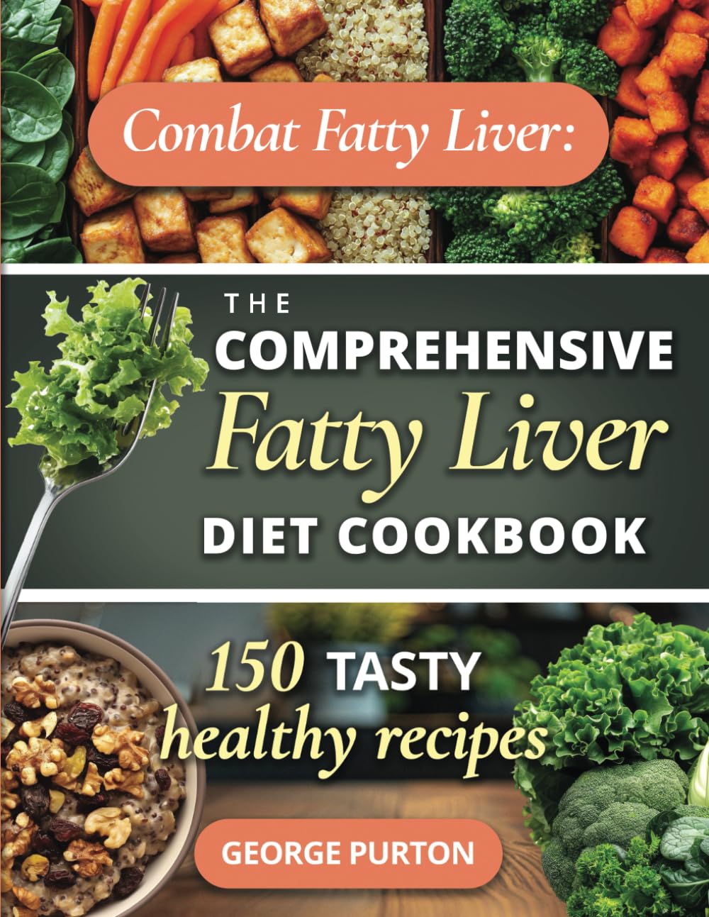 Combat Fatty Liver: The Comprehensive Fatty Liver Diet Cookbook - 150 Tasty, Healthy Recipes