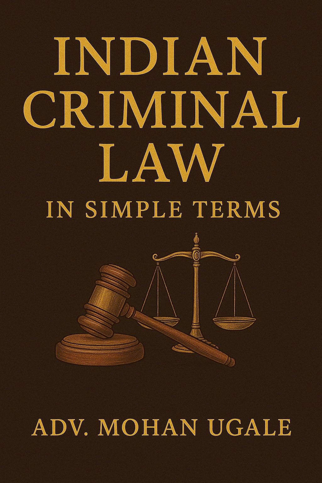 Indian Criminal Law in Simple Terms: by Adv Mohan Ugale