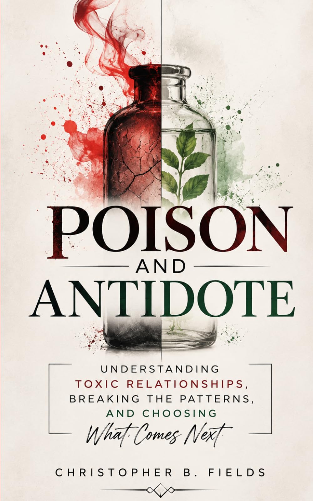 Poison and Antidote: Understanding Toxic Relationships, Breaking the Patterns, and Choosing What Comes Next.